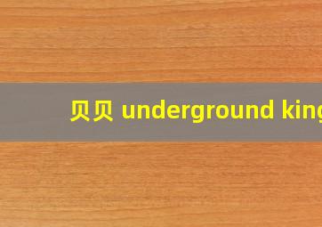 贝贝 underground king